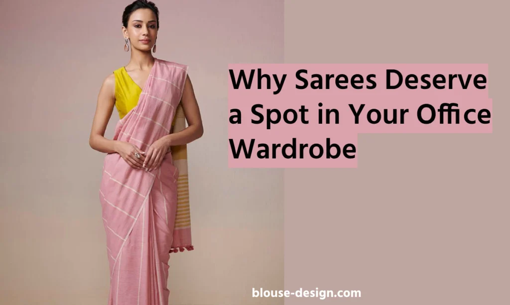 Why Sarees Deserve a Spot in Your Office Wardrobe