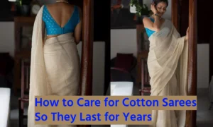 How to Care for Cotton Sarees So They Last for Years
